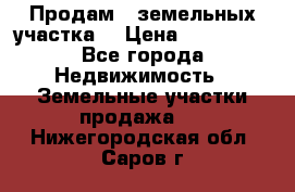 Продам 2 земельных участка  › Цена ­ 150 000 - Все города Недвижимость » Земельные участки продажа   . Нижегородская обл.,Саров г.